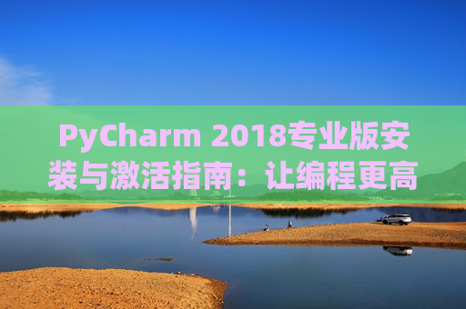 PyCharm 2018专业版安装与激活指南：让编程更高效